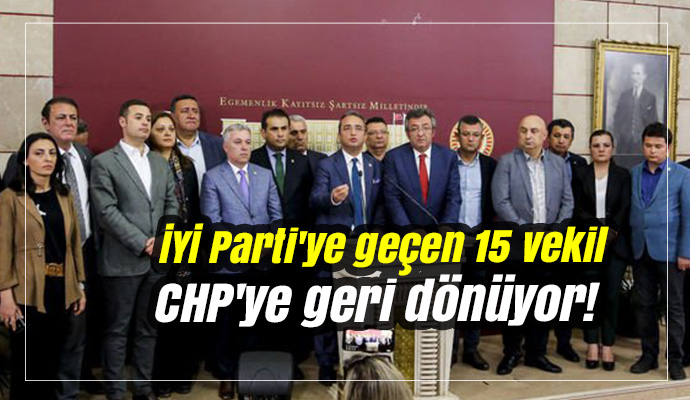 İYİ Parti'ye geçen 15 vekil CHP'ye geri dönüyor!