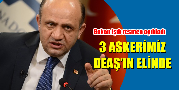 BAKAN AÇIKLADI: 3 ASKERİMİZ DEAŞ'IN ELİNDE!