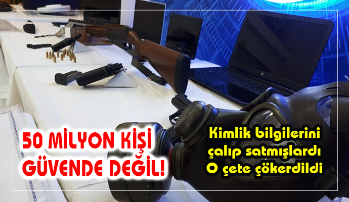 50 milyon kişinin kimlik bilgilerini para karşılığı satan çete çökertildi