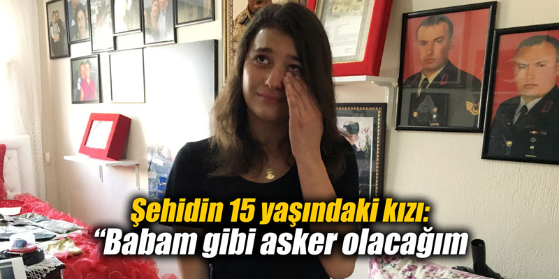 Şehidin 15 yaşındaki kızı: