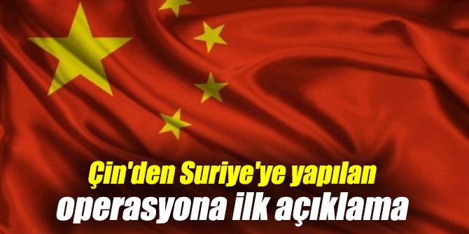 Çin'den Suriye'ye yapılan operasyona ilk açıklama