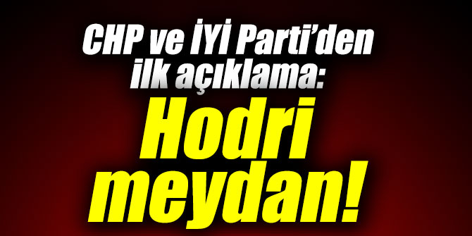CHP ve İYİ Parti’den ilk açıklama