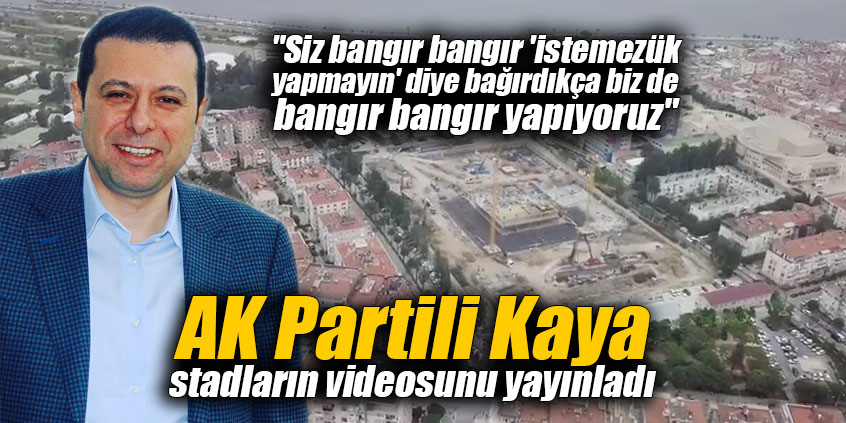 AK Partili Kaya, stadyumların videosunu yayınladı