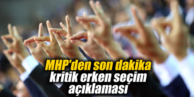 MHP'den son dakika kritik erken seçim açıklaması