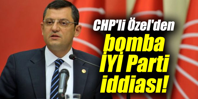 CHP'li Özel'den bomba İYİ Parti iddiası!