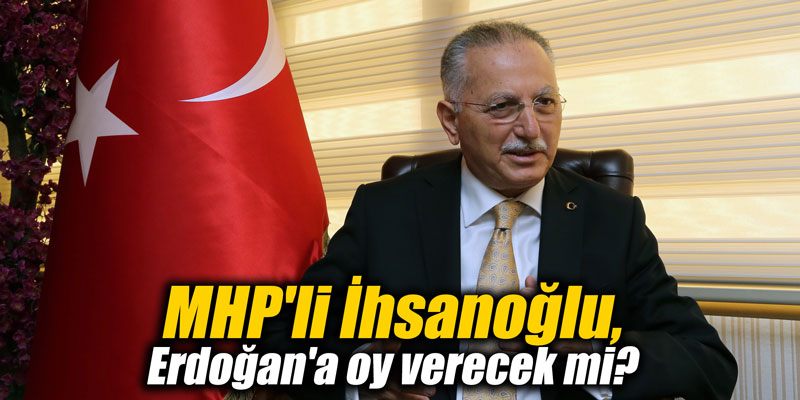 MHP'li İhsanoğlu, Erdoğan'a oy verecek mi?