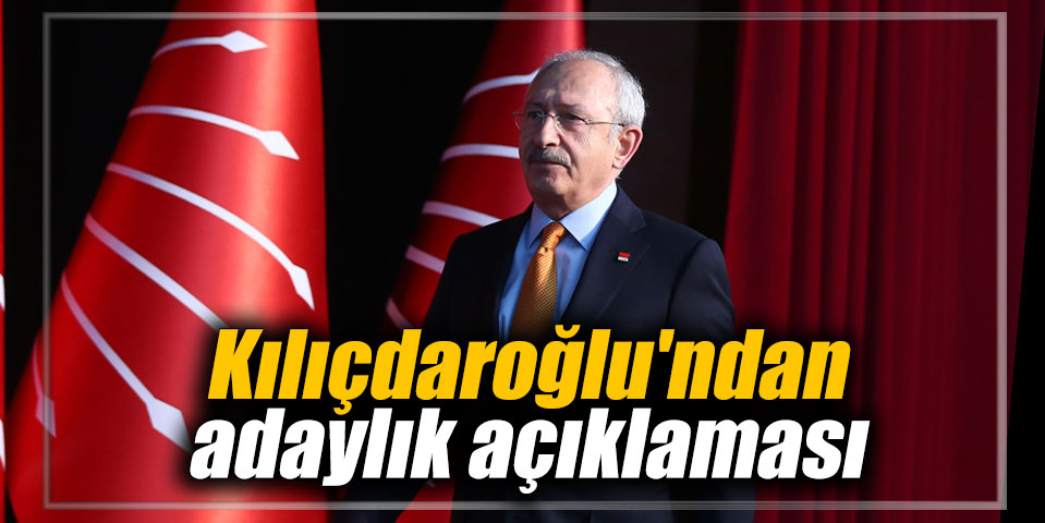 Kılıçdaroğlu'ndan adaylık açıklaması
