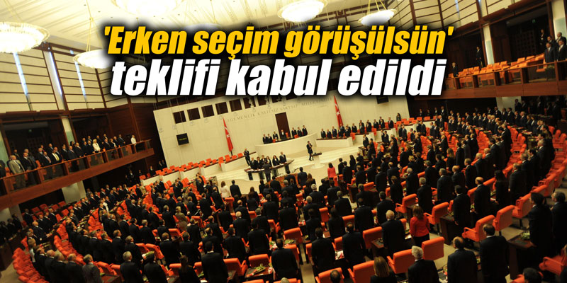 'Erken seçim görüşülsün' teklifi kabul edildi