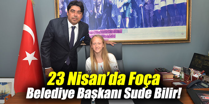23 Nisan’da Foça Belediye Başkanı Sude Bilir!