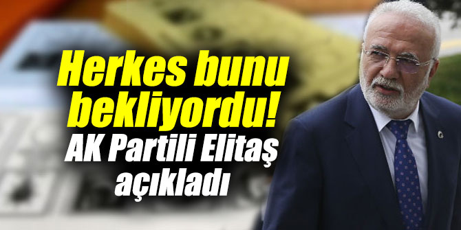Herkes bunu bekliyordu! AK Partili Elitaş açıkladı