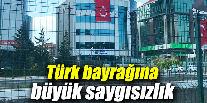 Türk bayrağına büyük saygısızlık