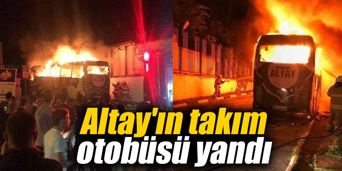 Altay'ın takım otobüsü yandı