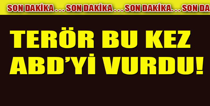 ABD'DE TERÖR SALDIRISI!