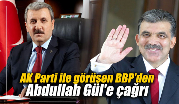 AK Parti ile görüşen BBP'den Abdullah Gül'e çağrı