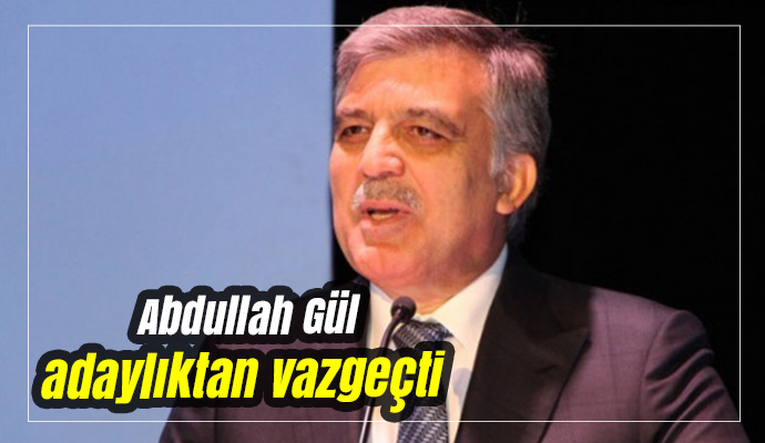 Abdullah Gül adaylıktan vazgeçti