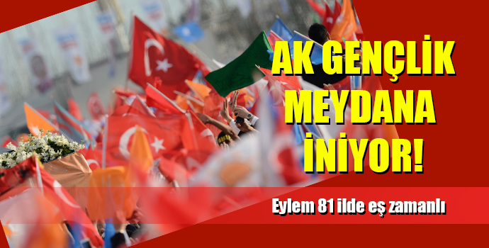 AK GENÇLER BUGÜN MEYDANLARA İNİYOR!