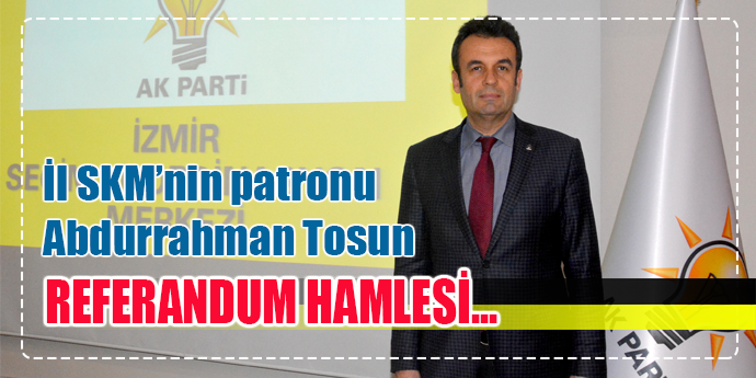 İL SKM'İN PATRONU ABDURRAHMAN TOSUN OLDU