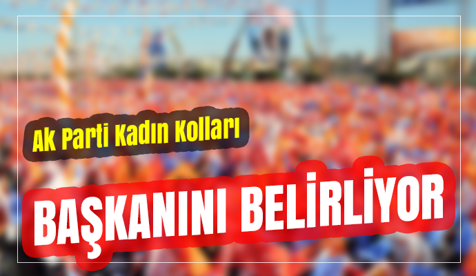 AK PARTİ İZMİR KADIN BAŞKANINI SEÇİYOR