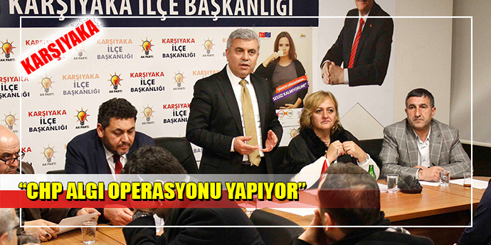 “CHP İZMİR’DE ALGI OPERASYONU YAPIYOR”