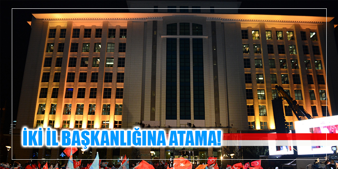 FLAŞ! AK PARTİ'DE İKİ İL BAŞKANLIĞINA ATAMA