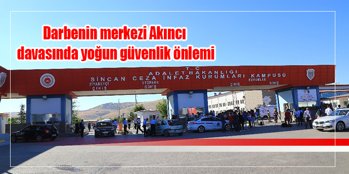 Darbenin harekat merkezi Akıncı Üssü davasında yoğun güvenlik önlemi