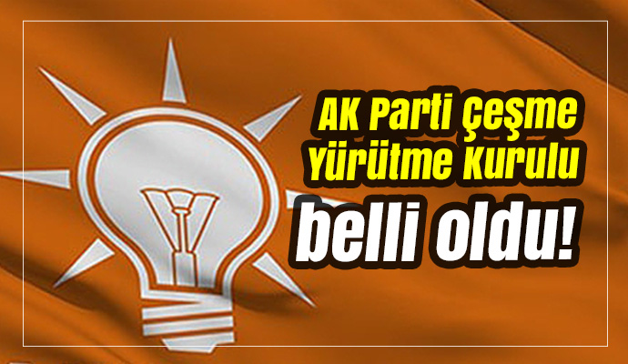 AK Parti Çeşme Yürütme Kurulu belli oldu!
