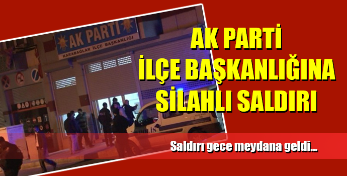 AK Parti İlçe Başkanlığına silahlı saldırı