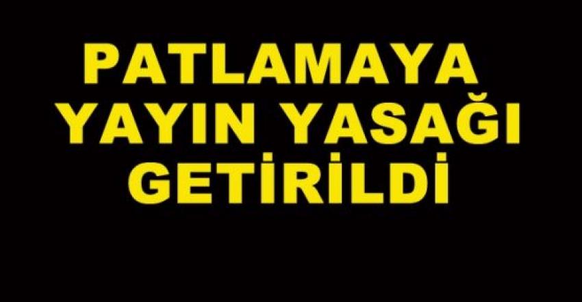 ADANA'DAKİ PATLAMAYA YAYIN YASAĞI GELDİ