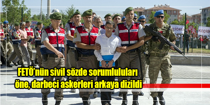 FETÖ’nün sivil sözde sorumluluları öne, darbeci askerleri arkaya dizildi
