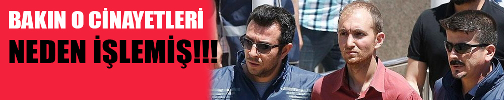 BAKIN O CİNAYETLERİ NEDEN İŞLEMİŞ?