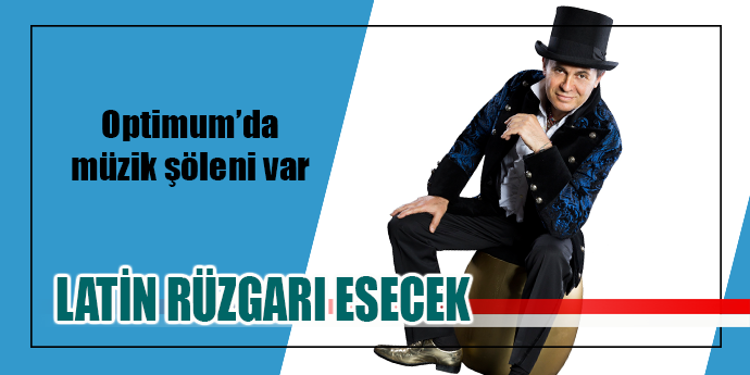 AYHAN SİCİMOĞLU İLE OPTİMUM’DA LATİN RÜZGARI ESECEK