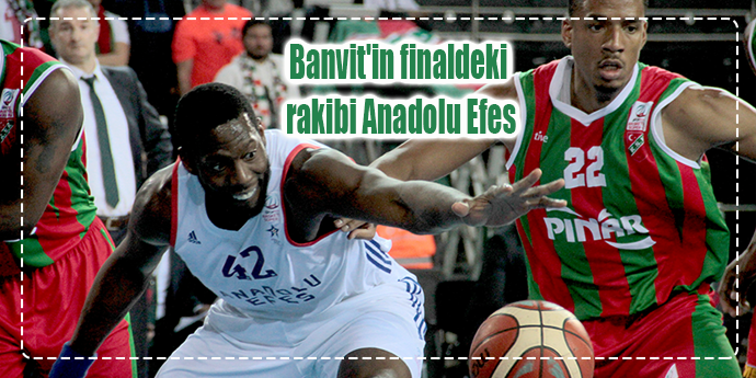 Banvit’in finaldeki rakibi Anadolu Efes