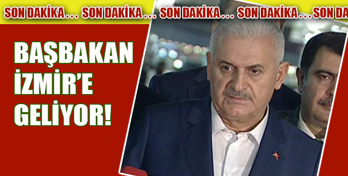 BAŞBAKAN YILDIRIM İZMİR'E GELİYOR