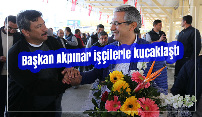 Başkan Akpınar işçilerle kucaklaştı