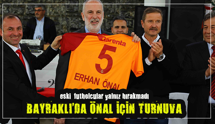 GALATASARAY'IN EFSANESİ ERHAN ÖNAL'A BAYRAKLI'DA VEFA