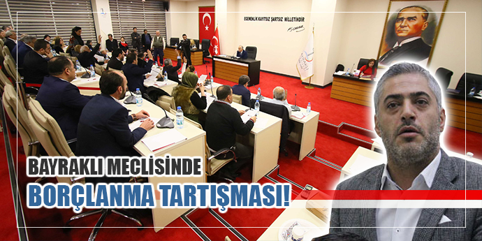 BAYRAKLI MECLİSİNDE BORÇLANMA TARTIŞMASI