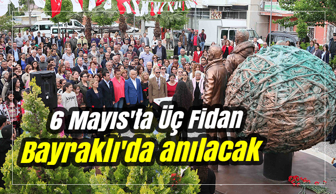 6 Mayıs'ta Üç Fidan Bayraklı'da anılacak