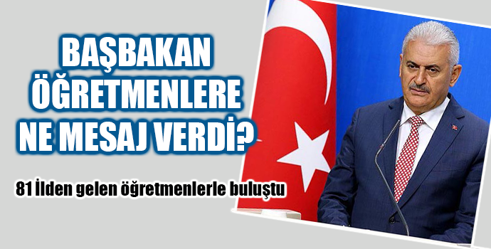 Başbakan Yıldırım 81 ilden gelen öğretmenlerle bir araya geldi