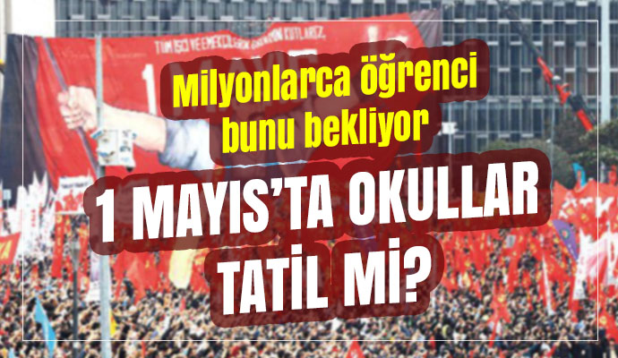 1 Mayıs'ta okullar tatil mi? Okullar ne zaman kapanacak?