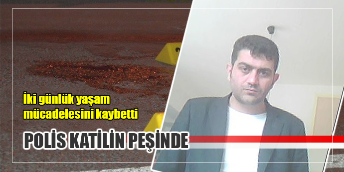 Silahla vurulan şahıs yaşam mücadelesini kaybetti