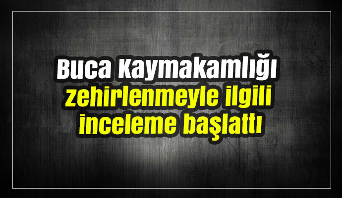 Buca Kaymakamlığı okuldaki zehirlenmeyle ilgili inceleme başlattı
