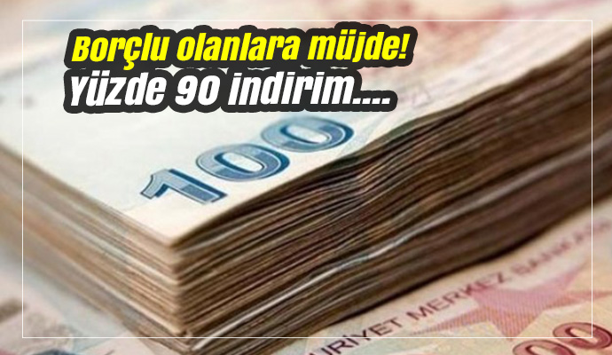 Borçlu olanlara müjde! Yüzde 90 indirim...