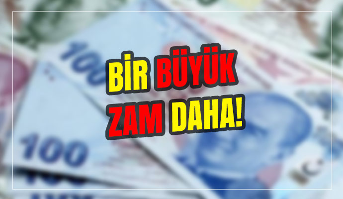 Bir büyük zam daha