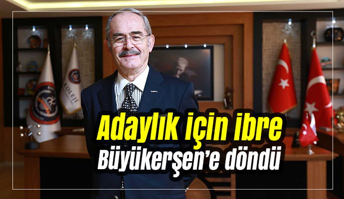 Adaylık için ibre Büyükerşen’e döndü