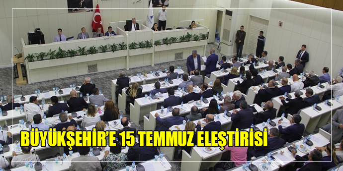 BÜYÜKŞEHİR'E 15 TEMMUZ ELEŞTİRİSİ