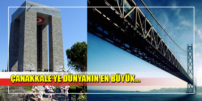 DÜNYA'NIN EN BÜYÜĞÜ ''ÇANAKKALE KÖPRÜSÜ''