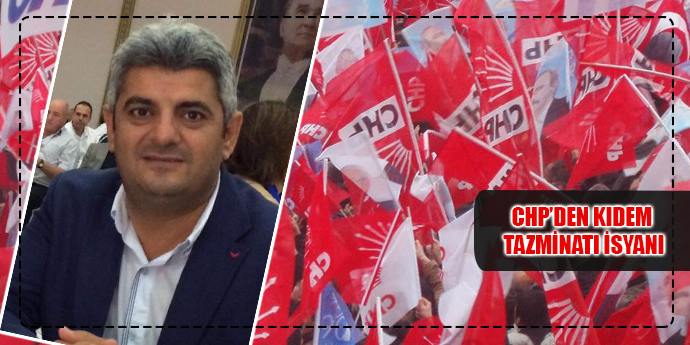 CHP’DEN KIDEM TAZMİNATI TEPKİSİ