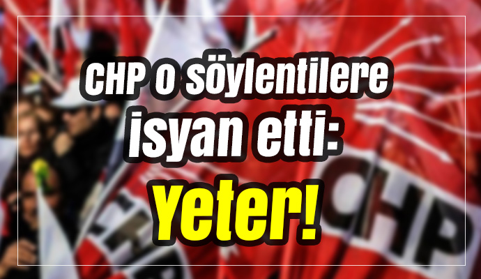 CHP o söylentilere isyan etti: Yeter!
