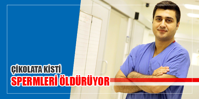ÇİKOLATA KİSTİ SPERMLERİ ÖLDÜRÜYOR