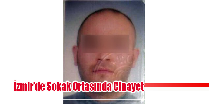 İzmir’de sokak ortasında cinayet